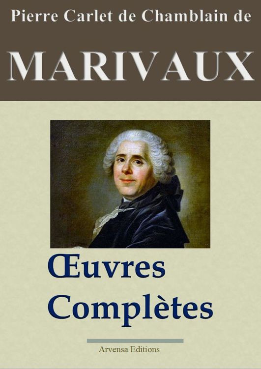 Marivaux : Oeuvres complètes et annexes (annotées, illustrées): Le jeu de l'amour et du hasard, L'île des esclaves, La double inconstance...